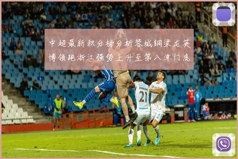 中超最新积分榜分析蓉城铜梁龙英博领跑浙江强势上升至第八津门虎仍然垫底