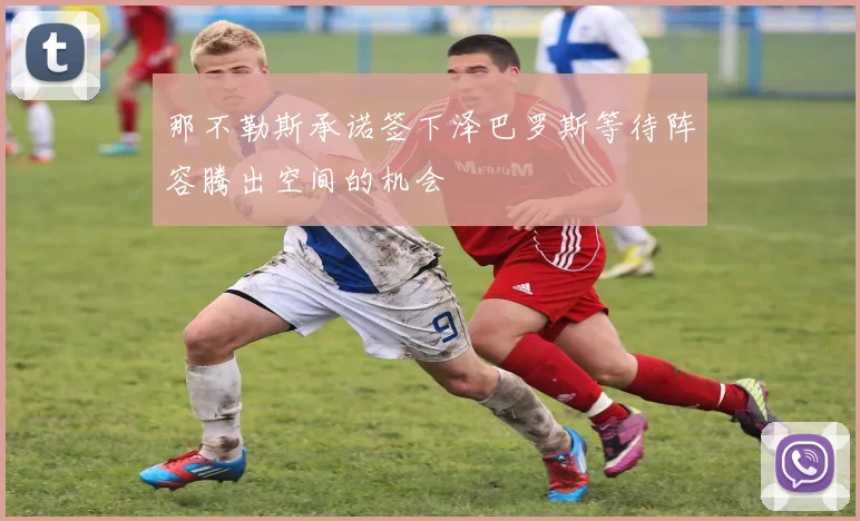 那不勒斯承诺签下泽巴罗斯等待阵容腾出空间的机会